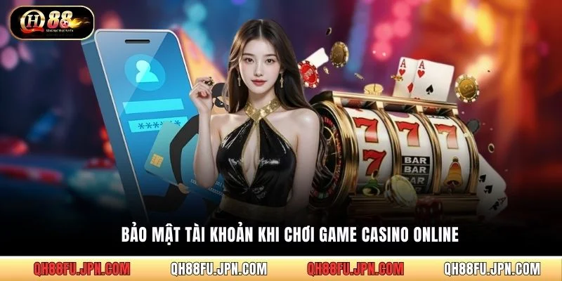 Bảo mật tài khoản khi chơi game casino online